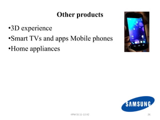 Other products
•3D experience
•Smart TVs and apps Mobile phones
•Home appliances




                   IIPM SS 11-13 A2   26
 