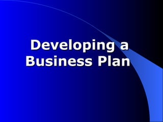 Developing a
Business Plan
 