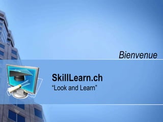Bienvenue   SkillLearn.ch “Look and Learn” 