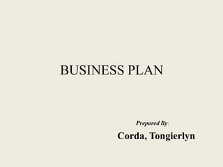 BUSINESS PLAN
Prepared By:
Corda, Tongierlyn
 