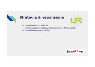 Strategia di espansione
● Ampliamento nuovi locali
● Studio nuove linee di negozi (Domotica, IoT, IA, Analitica)
● Ricondizionamento cellulari
 