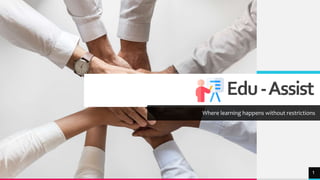 Edu-Assist
Where learning happens without restrictions
11
 