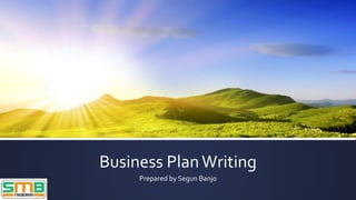 Business PlanWriting
Prepared by Segun Banjo
 