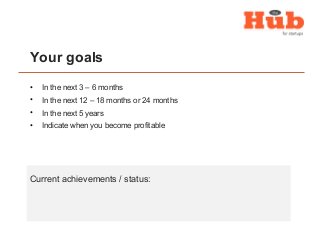 Your goals
• In the next 3 – 6 months
• In the next 12 – 18 months or 24 months
• In the next 5 years
• Indicate when you ...