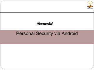 Personal Security via Android
Securoid
 