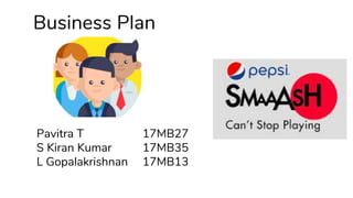 Business Plan
Pavitra T 17MB27
S Kiran Kumar 17MB35
L Gopalakrishnan 17MB13
 