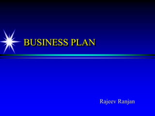 BUSINESS PLAN
Rajeev Ranjan
 