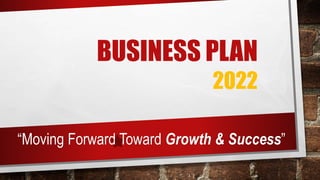 BUSINESS PLAN
2022
“Moving Forward Toward Growth & Success”
 