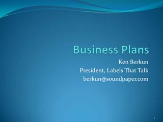 Ken Berkun
President, Labels That Talk
 berkun@soundpaper.com
 http://www.slideshare.net/kenberkun/
 business-plans-13598877




                                        1
 