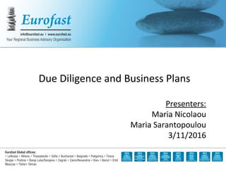 Due Diligence and Business Plans
Presenters:
Maria Nicolaou
Maria Sarantopoulou
3/11/2016
 