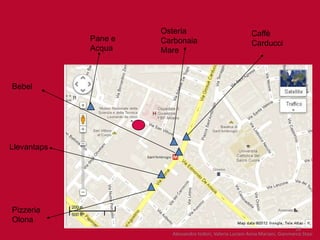 Osteria                               Caffè
             Pane e   Carbonaia                             Carducci
             Acqua    Mare



Bebel




Llevantaps




Pizzeria
Olona
                                                                                 18
                        Alessandro Isidori, Valeria Luciani Anna Mariani, Gianmarco Stasi
 