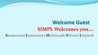 SIMPL Welcomes you….
Sanjeevani Innovators Multitrade Private Limited
 