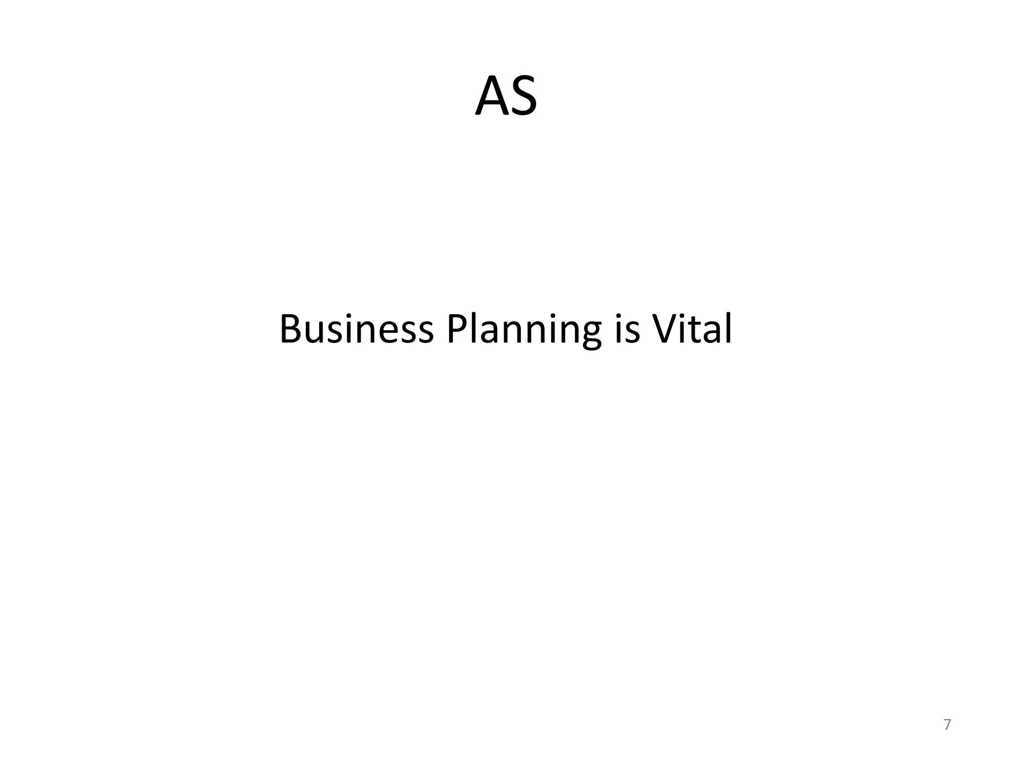 AS
7
Business Planning is Vital
 