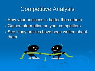 Competitive AnalysisHow your business in better then othersGather information on your competitorsSee if any articles have been written about them 
