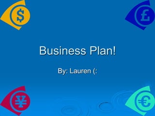 Business Plan!  By: Lauren (:  