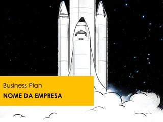 Business Plan
NOME DA EMPRESA
 