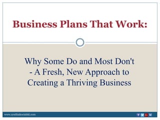 Business Plans That Work:
Why Some Do and Most Don't
- A Fresh, New Approach to
Creating a Thriving Business
www.cynthiakocialski.com
 