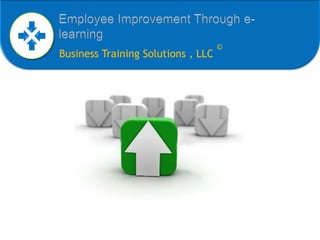Employee Improvement Through e-learning Business Training Solutions , LLC  © 