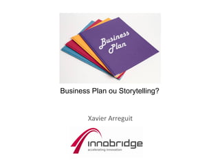 Business Plan ou Storytelling?


        Xavier	
  Arreguit	
  
                 	
  
                 	
  
                 	
  
 