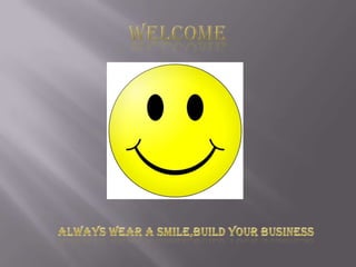 WELCOME  ALWAYS WEAR A SMILE,BUILD YOUR BUSINESS 