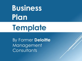 Business
Plan
Template
By Former Deloitte
Management
Consultants
 