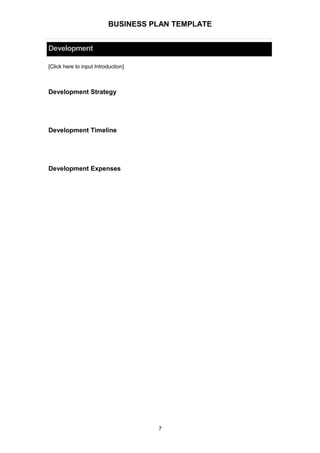 BUSINESS PLAN TEMPLATE
Development
[Click here to input Introduction]
Development Strategy
Development Timeline
Development Expenses
7
 