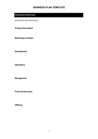 BUSINESS PLAN TEMPLATE
Executive Summary
[Click here to input Introduction]
Product Description
Marketing and Sales
Development
Operations
Management
Financial Summary
Offering
1
 