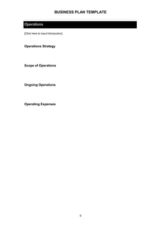 BUSINESS PLAN TEMPLATE
Operations
[Click here to input Introduction]
Operations Strategy
Scope of Operations
Ongoing Operations
Operating Expenses
6
 