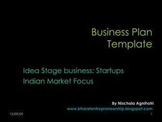 Business Plan Template Idea Stage business: Startups Indian Market Focus By Nischala Agnihotri www.bharatentrepreneurship.blogspot.com   