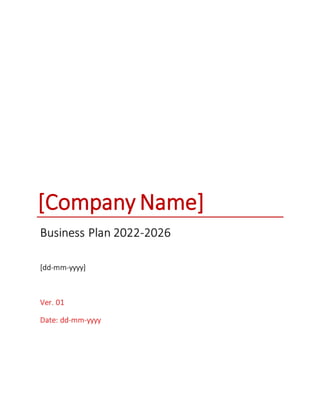 [Company Name]
Business Plan 2022-2026
[dd-mm-yyyy]
Ver. 01
Date: dd-mm-yyyy
 