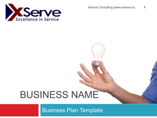 BUSINESS NAME
Business Plan Template
1Xserve Consulting (www.xserve.in)
 