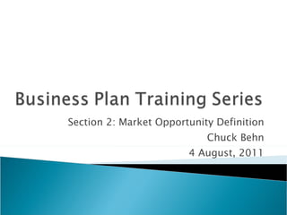 Section 2: Market Opportunity Definition Chuck Behn 4 August, 2011 