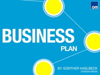 BUSINESS
BY GÜNTHER HASLBECK 
OVENGA MEDIA
PLAN
 