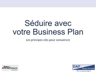 Séduire avec
votre Business Plan
Les principes clés pour convaincre

daf-tempspartage.fr

 