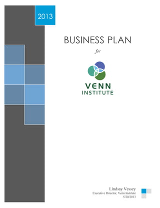 f
BUSINESS PLAN
for
2013
Lindsay Vessey
Executive Director, Venn Institute
5/20/2013
 