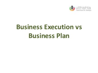 Business Execution vs
Business Plan
 