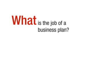 Whatis the job of a
business plan?
 