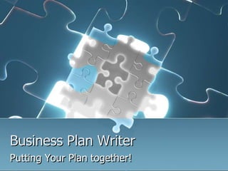 Business Plan Writer Putting Your Plan together! 