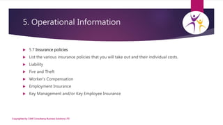 5. Operational Information
 5.7 Insurance policies
 List the various insurance policies that you will take out and their...