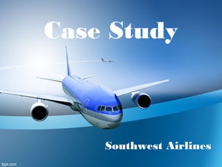 Case Study



    Southwest Airlines
 