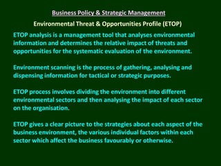 Business Policy & Strategic Management

Environmental Threat & Opportunities Profile (ETOP)
ETOP analysis is a management ...