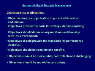 Business Policy & Strategic Management

Characteristics of Objectives :

• Objectives help an organization in pursuit of i...
