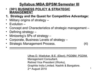 Syllabus: MBA: BPSM: Semester  III ,[object Object],[object Object],[object Object],[object Object],[object Object],[object Object],[object Object],[object Object],[object Object],[object Object],Ulhas D. Wadivkar. B.E. (Elect), PGDIM,  MBA (Finance) Management Consultant, Retired Vice President (Works), Graphite India Limited. Nashik & Bangalore. 1 st  August 2011  