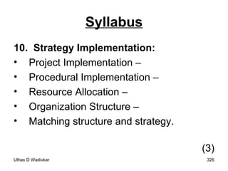 Syllabus 10.  Strategy Implementation:  Project Implementation –  Procedural Implementation –  Resource Allocation –  Organization Structure –  Matching structure and strategy.  (3) 