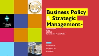 Business Policy
& Strategic
Management-
Swot Analysis
ETOP
PESTLE
Porter’s Five Force Model
Presented by:
M.Pavithra Sai
Prathiksha.L
 