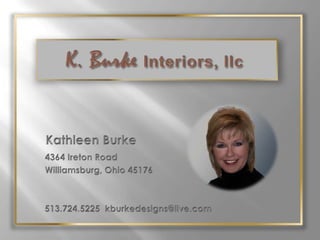 K. Burke Interiors, llc Kathleen Burke    4364 Ireton Road    Williamsburg, Ohio 45176 513.724.5225kburkedesigns@live.com 