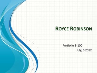 ROYCE ROBINSON

  Portfolio B-100
             July, 6 2012
 