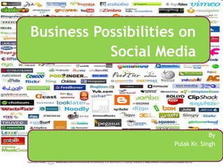 Business Possibilities on  Social Media By  Pulak Kr. Singh 
