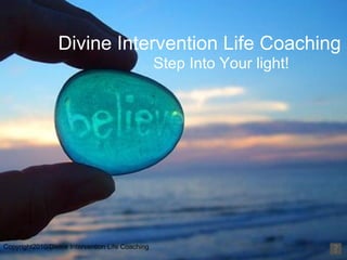 Divine Intervention Life Coaching
                                                  Step Into Your light!




Copyright2010/Divine Intervention Life Coaching
 