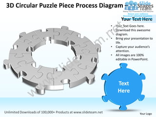 3D Circular Puzzle Piece Process Diagram – 12 Stages
                                           Your Text Here
                                    •   Your Text Goes here.
                                    •   Download this awesome
                                        diagram.
                                    •   Bring your presentation to
                                        life.
                                    •   Capture your audience’s
                                        attention.
                                    •   All images are 100%
                                        editable in PowerPoint.




                                                        Your Logo
 